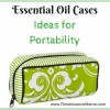Essential Oils Cases: Ideas for Portability
